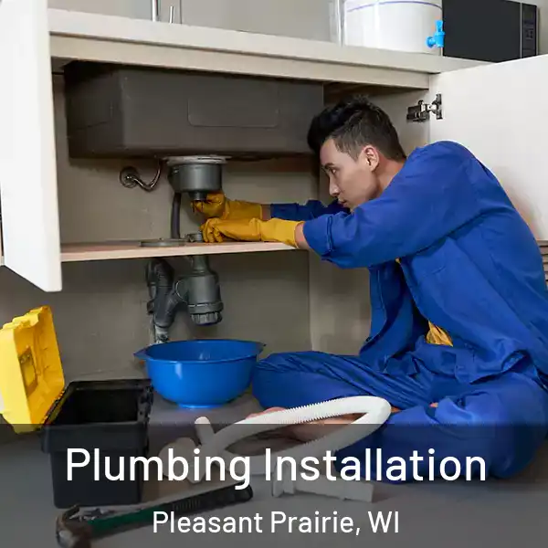  Plumbing Installation Pleasant Prairie, WI