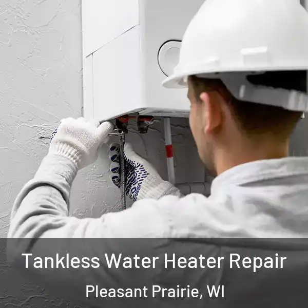  Tankless Water Heater Repair Pleasant Prairie, WI